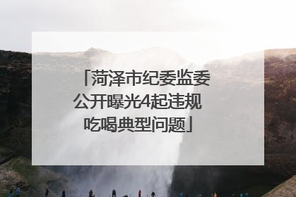 菏泽市纪委监委公开曝光4起违规吃喝典型问题
