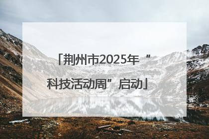 荆州市2025年“科技活动周”启动
