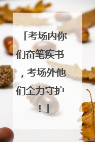 考场内你们奋笔疾书，考场外他们全力守护！