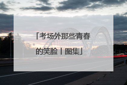 考场外那些青春的笑脸丨图集