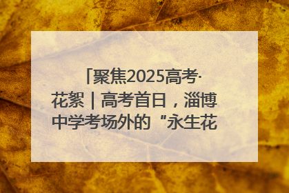 聚焦2025高考·花絮｜高考首日，淄博中学考场外的“永生花”传递温暖与祝福