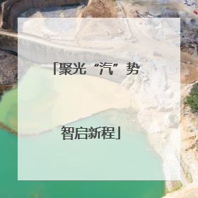 聚光“汽”势 智启新程