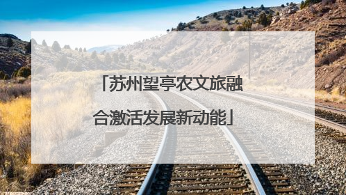 苏州望亭农文旅融合激活发展新动能