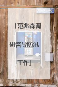 范兆森调研督导防汛工作
