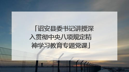 诏安县委书记讲授深入贯彻中央八项规定精神学习教育专题党课