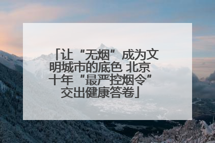 让“无烟”成为文明城市的底色 北京十年“最严控烟令”交出健康答卷