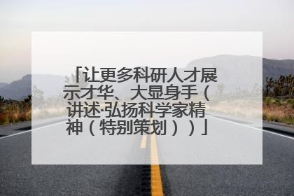 让更多科研人才展示才华、大显身手（讲述·弘扬科学家精神（特别策划））