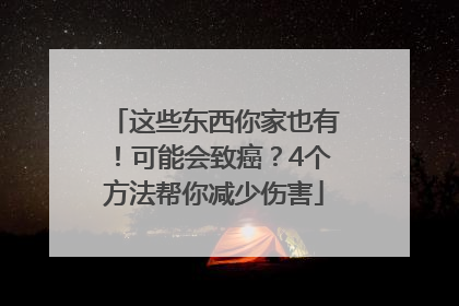 这些东西你家也有！可能会致癌？4个方法帮你减少伤害