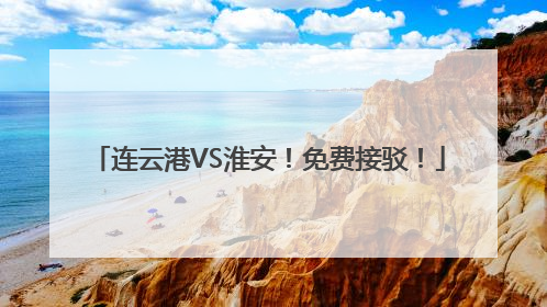 连云港VS淮安！免费接驳！