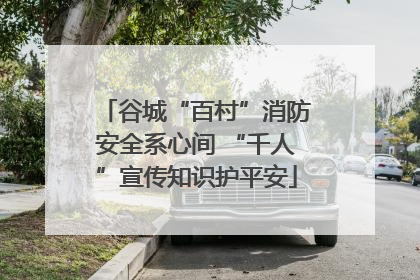 谷城“百村”消防安全系心间 “千人”宣传知识护平安