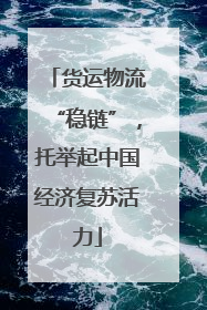 货运物流“稳链”，托举起中国经济复苏活力