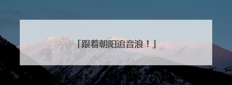 跟着朝阳追音浪！
