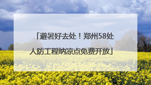 避暑好去处！郑州58处人防工程纳凉点免费开放