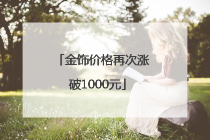 金饰价格再次涨破1000元