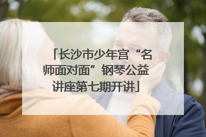 长沙市少年宫“名师面对面”钢琴公益讲座第七期开讲