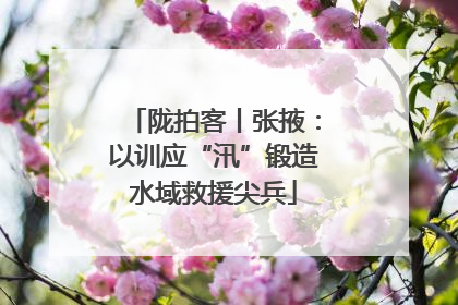 陇拍客丨张掖：以训应“汛”锻造水域救援尖兵