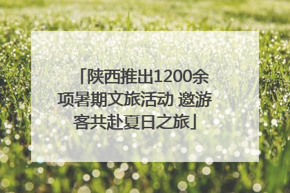 陕西推出1200余项暑期文旅活动 邀游客共赴夏日之旅