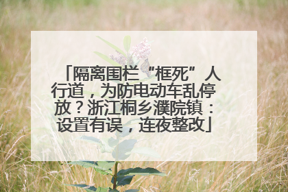 隔离围栏“框死”人行道，为防电动车乱停放？浙江桐乡濮院镇：设置有误，连夜整改