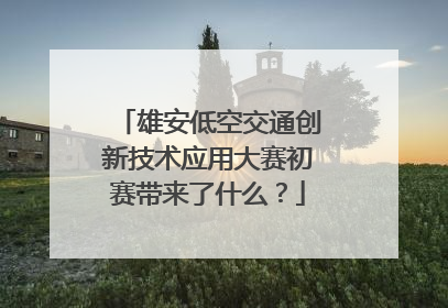 雄安低空交通创新技术应用大赛初赛带来了什么？
