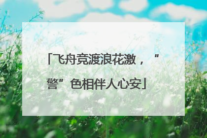 飞舟竞渡浪花激，“警”色相伴人心安