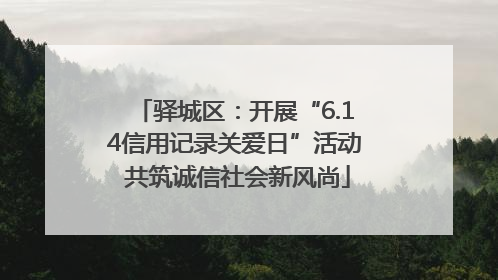 驿城区：开展“6.14信用记录关爱日”活动 共筑诚信社会新风尚