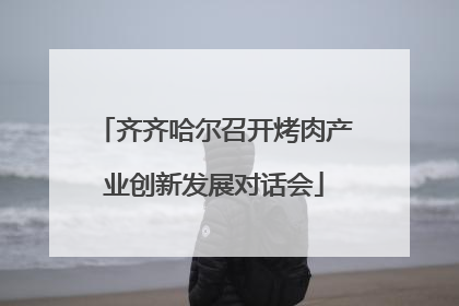 齐齐哈尔召开烤肉产业创新发展对话会