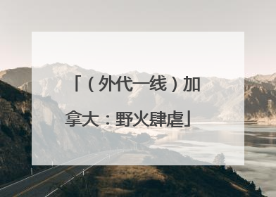 （外代一线）加拿大：野火肆虐
