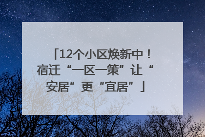 12个小区焕新中！宿迁“一区一策”让“安居”更“宜居”