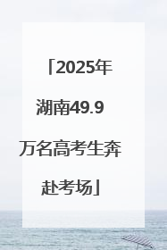 2025年湖南49.9万名高考生奔赴考场