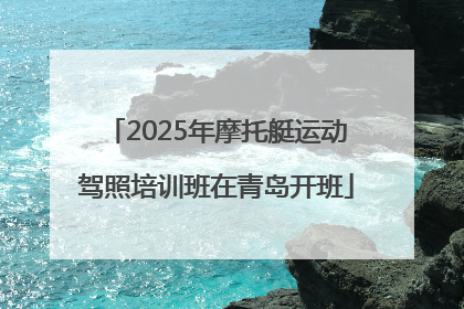 2025年摩托艇运动驾照培训班在青岛开班