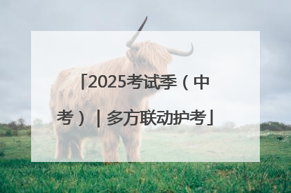 2025考试季（中考）｜多方联动护考