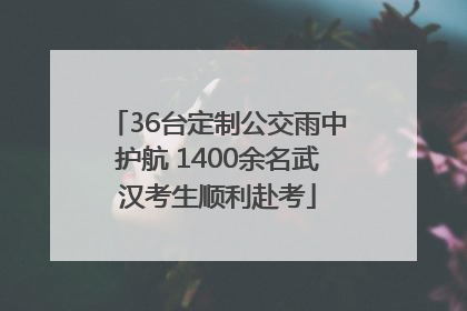 36台定制公交雨中护航 1400余名武汉考生顺利赴考