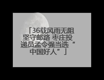 36载风雨无阻坚守邮路 枣庄投递员孟令强当选“中国好人”