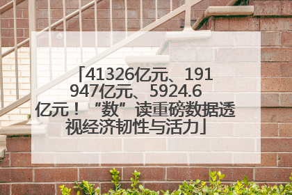 41326亿元、191947亿元、5924.6亿元！“数”读重磅数据透视经济韧性与活力