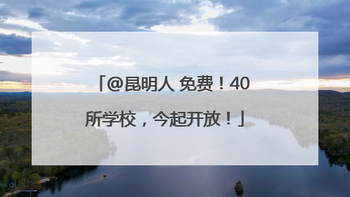 @昆明人 免费！40所学校，今起开放！