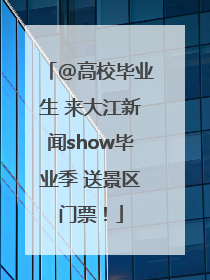 @高校毕业生 来大江新闻show毕业季 送景区门票！