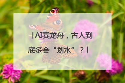AI赛龙舟，古人到底多会“划水”？