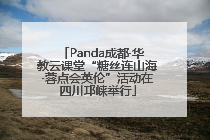 Panda成都·华教云课堂“糖丝连山海·蓉点会英伦”活动在四川邛崃举行
